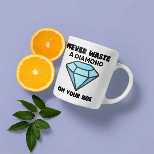 Never waste a diamond on a hoe - Mug 11oz.